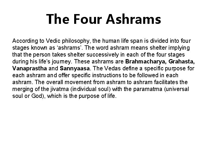 The Four Ashrams According to Vedic philosophy, the human life span is divided into