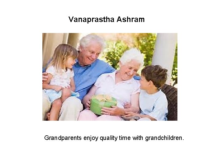 Vanaprastha Ashram Grandparents enjoy quality time with grandchildren. 