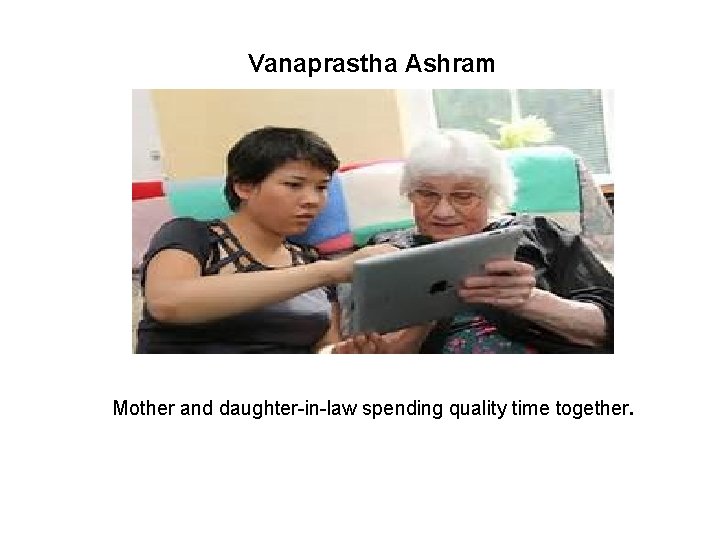 Vanaprastha Ashram Mother and daughter-in-law spending quality time together. 