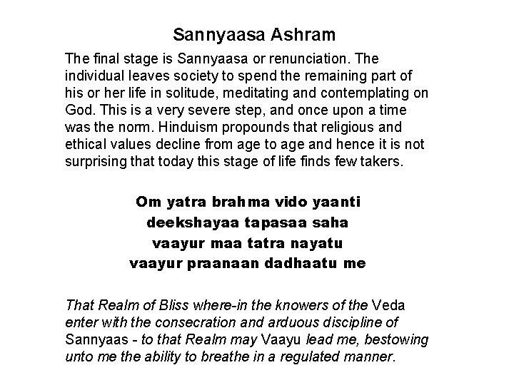Sannyaasa Ashram The final stage is Sannyaasa or renunciation. The individual leaves society to