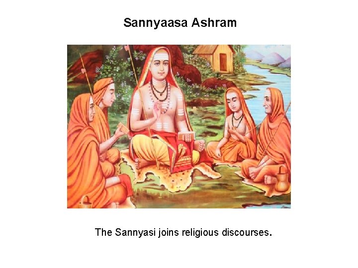 Sannyaasa Ashram The Sannyasi joins religious discourses. 