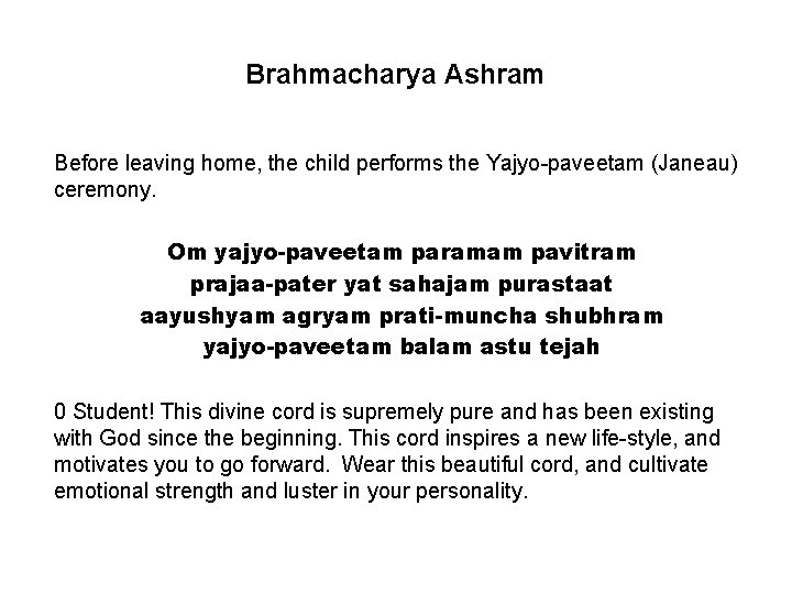 Brahmacharya Ashram Before leaving home, the child performs the Yajyo-paveetam (Janeau) ceremony. Om yajyo-paveetam