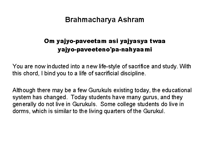 Brahmacharya Ashram Om yajyo-paveetam asi yajyasya twaa yajyo-paveeteno'pa-nahyaami You are now inducted into a
