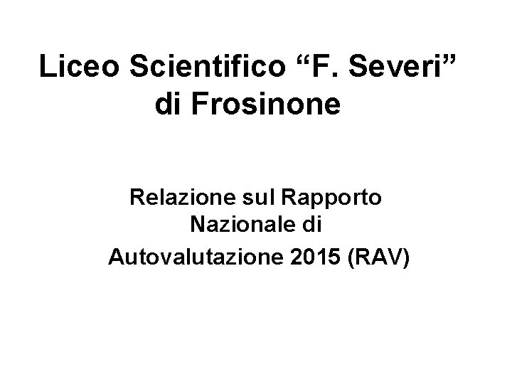 Liceo Scientifico “F. Severi” di Frosinone Relazione sul Rapporto Nazionale di Autovalutazione 2015 (RAV)