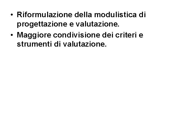  • Riformulazione della modulistica di progettazione e valutazione. • Maggiore condivisione dei criteri