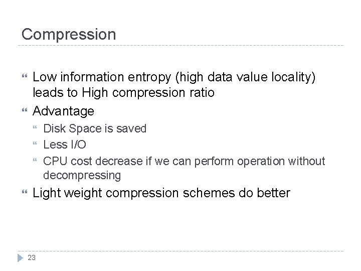 Compression Low information entropy (high data value locality) leads to High compression ratio Advantage