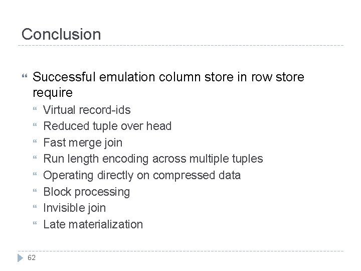 Conclusion Successful emulation column store in row store require 62 Virtual record-ids Reduced tuple
