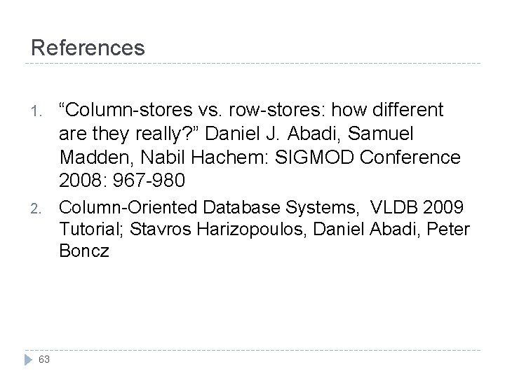 References 1. “Column-stores vs. row-stores: how different are they really? ” Daniel J. Abadi,