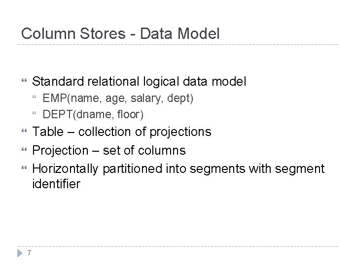 Column Stores - Data Model Standard relational logical data model EMP(name, age, salary, dept)
