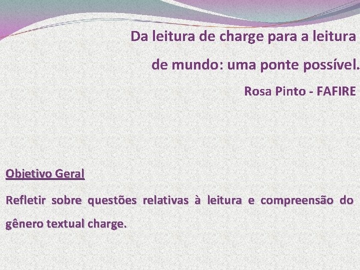 Da leitura de charge para a leitura de mundo: uma ponte possível. Rosa Pinto Da leitura de charge para a leitura de mundo: uma ponte possível. Rosa Pinto