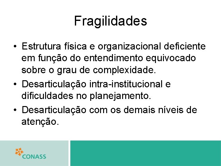 Fragilidades • Estrutura física e organizacional deficiente em função do entendimento equivocado sobre o