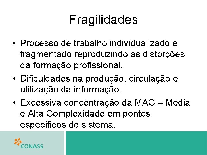 Fragilidades • Processo de trabalho individualizado e fragmentado reproduzindo as distorções da formação profissional.