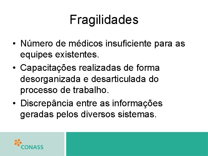 Fragilidades • Número de médicos insuficiente para as equipes existentes. • Capacitações realizadas de