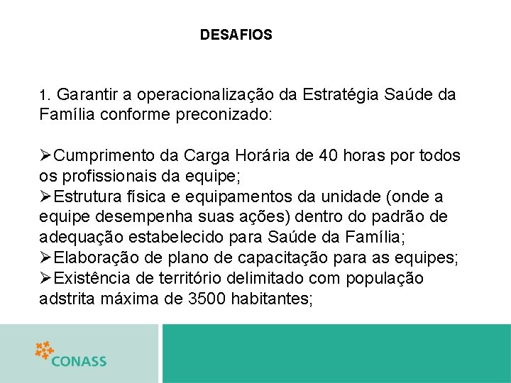 DESAFIOS 1. Garantir a operacionalização da Estratégia Saúde da Família conforme preconizado: ØCumprimento da
