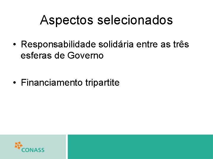 Aspectos selecionados • Responsabilidade solidária entre as três esferas de Governo • Financiamento tripartite