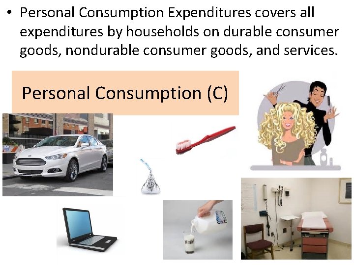  • Personal Consumption Expenditures covers all expenditures by households on durable consumer goods,
