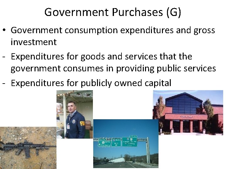 Government Purchases (G) • Government consumption expenditures and gross investment - Expenditures for goods