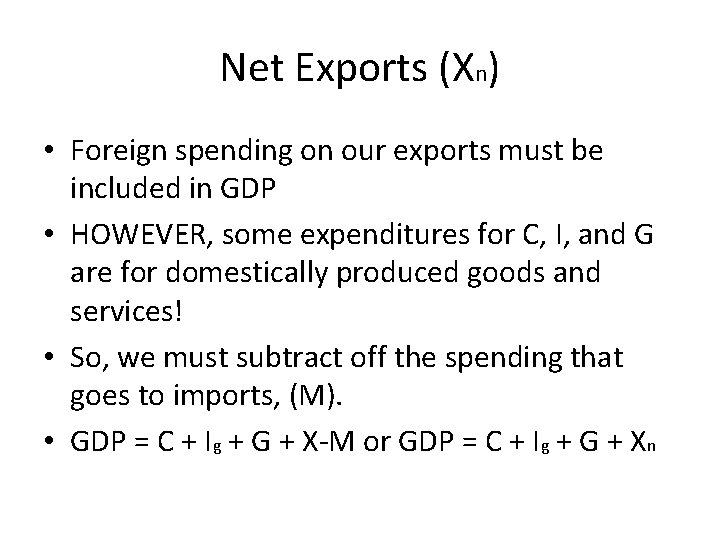 Net Exports (Xn) • Foreign spending on our exports must be included in GDP