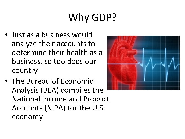 Why GDP? • Just as a business would analyze their accounts to determine their