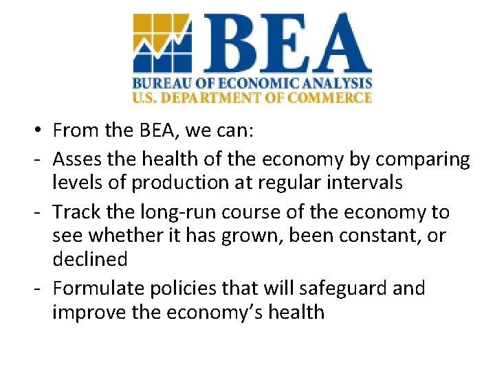  • From the BEA, we can: - Asses the health of the economy