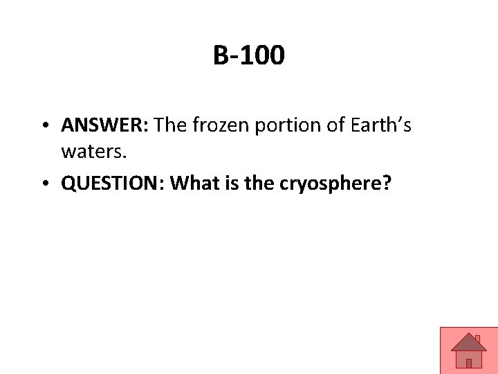 B-100 • ANSWER: The frozen portion of Earth’s waters. • QUESTION: What is the
