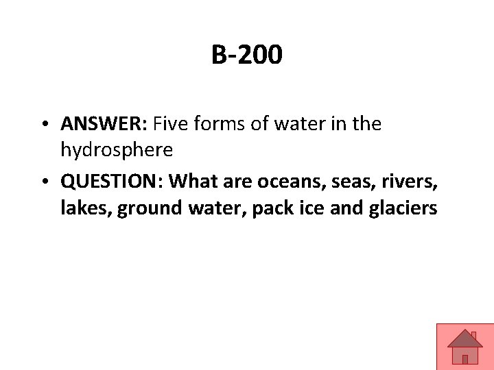 B-200 • ANSWER: Five forms of water in the hydrosphere • QUESTION: What are
