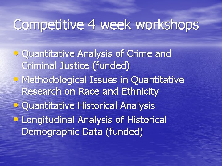 Competitive 4 week workshops • Quantitative Analysis of Crime and Criminal Justice (funded) •