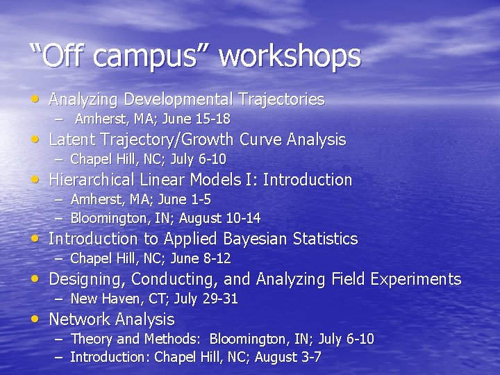 “Off campus” workshops • Analyzing Developmental Trajectories – Amherst, MA; June 15 -18 •