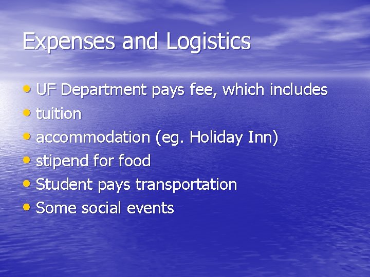 Expenses and Logistics • UF Department pays fee, which includes • tuition • accommodation