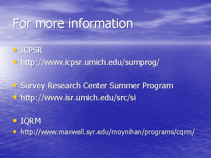For more information • ICPSR • http: //www. icpsr. umich. edu/sumprog/ • Survey Research