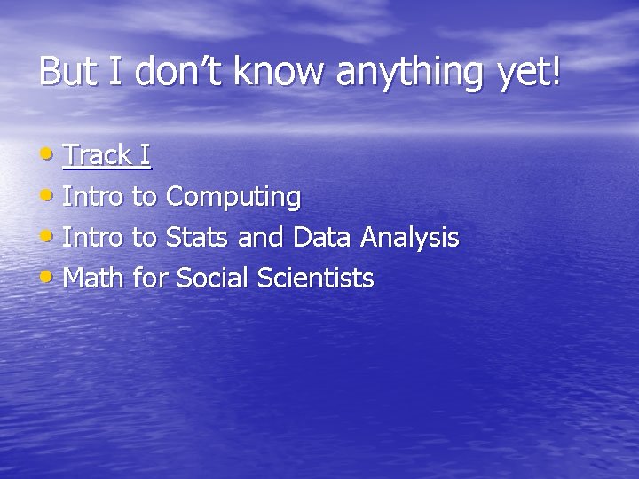 But I don’t know anything yet! • Track I • Intro to Computing •