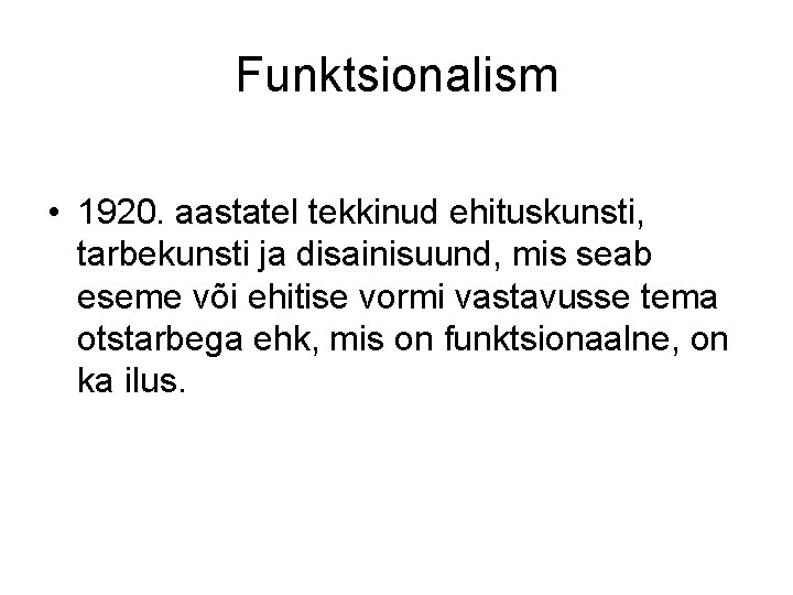 Funktsionalism • 1920. aastatel tekkinud ehituskunsti, tarbekunsti ja disainisuund, mis seab eseme või ehitise