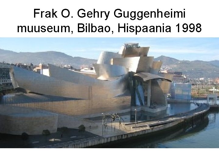 Frak O. Gehry Guggenheimi muuseum, Bilbao, Hispaania 1998 