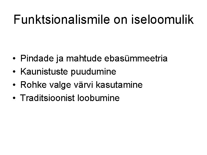 Funktsionalismile on iseloomulik • • Pindade ja mahtude ebasümmeetria Kaunistuste puudumine Rohke valge värvi