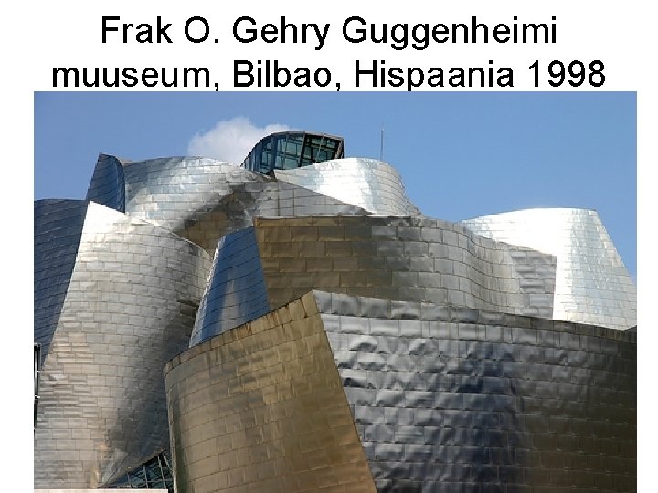 Frak O. Gehry Guggenheimi muuseum, Bilbao, Hispaania 1998 