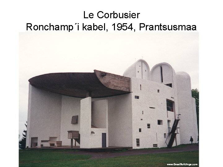 Le Corbusier Ronchamp´i kabel, 1954, Prantsusmaa 
