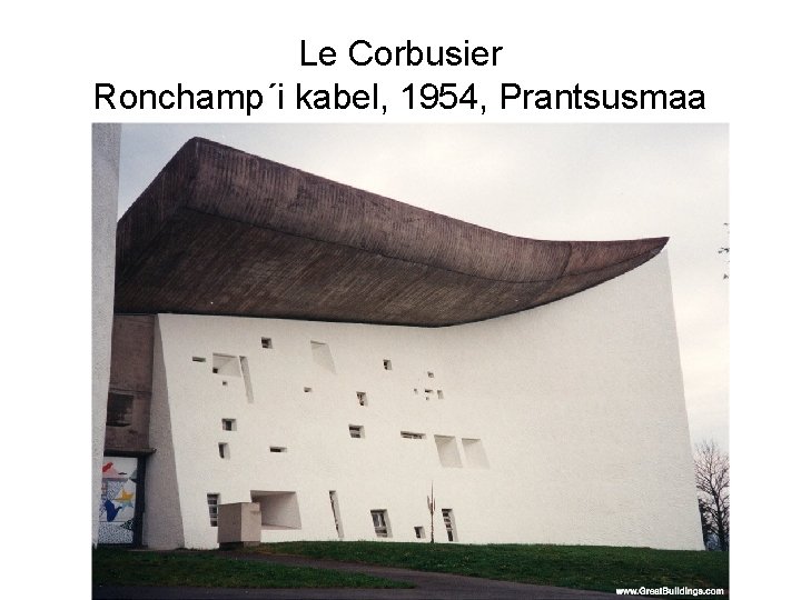 Le Corbusier Ronchamp´i kabel, 1954, Prantsusmaa 