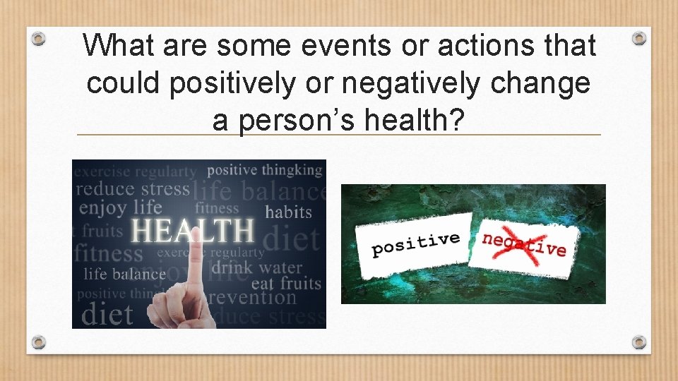 What are some events or actions that could positively or negatively change a person’s What are some events or actions that could positively or negatively change a person’s