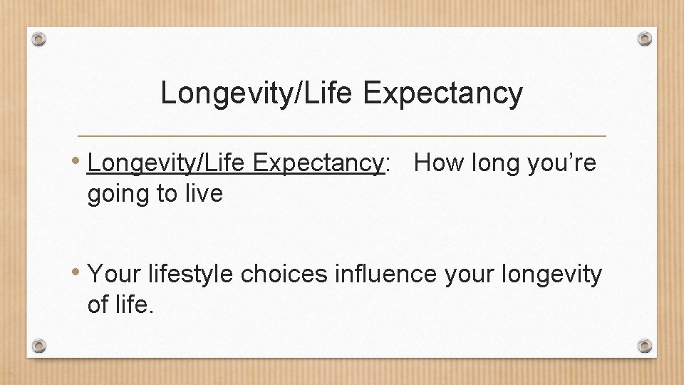 Longevity/Life Expectancy • Longevity/Life Expectancy: How long you’re going to live • Your lifestyle Longevity/Life Expectancy • Longevity/Life Expectancy: How long you’re going to live • Your lifestyle