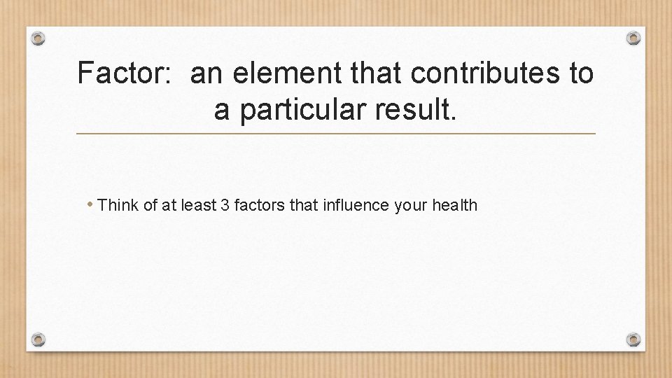Factor: an element that contributes to a particular result. • Think of at least Factor: an element that contributes to a particular result. • Think of at least