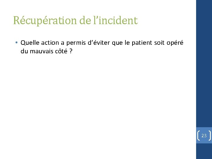 Récupération de l’incident • Quelle action a permis d’éviter que le patient soit opéré