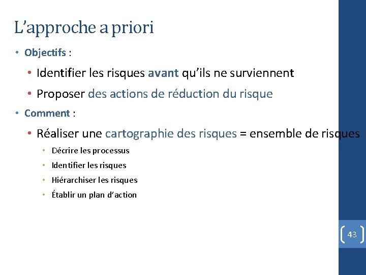 L’approche a priori • Objectifs : • Identifier les risques avant qu’ils ne surviennent