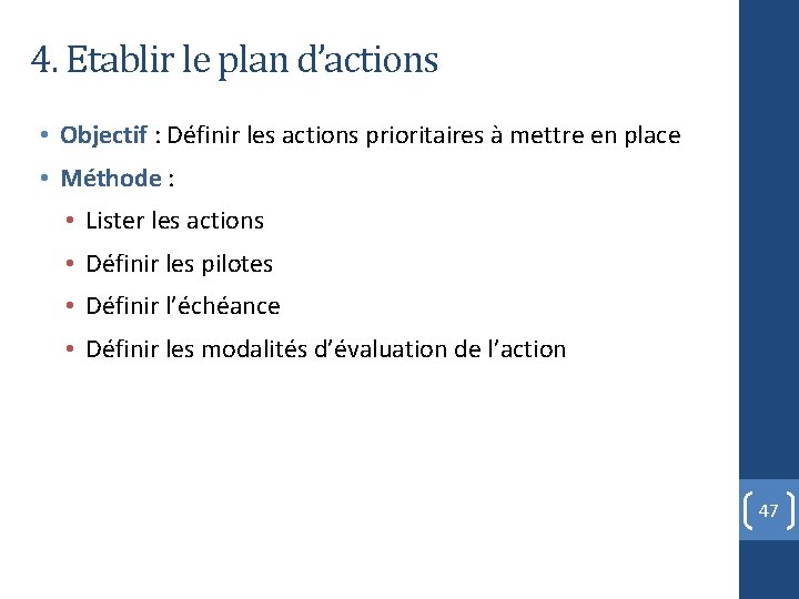 4. Etablir le plan d’actions • Objectif : Définir les actions prioritaires à mettre