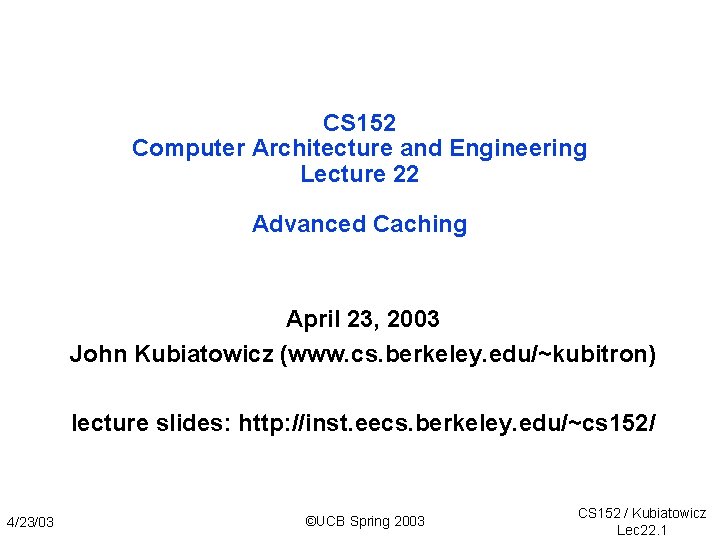 CS 152 Computer Architecture and Engineering Lecture 22 Advanced Caching April 23, 2003 John