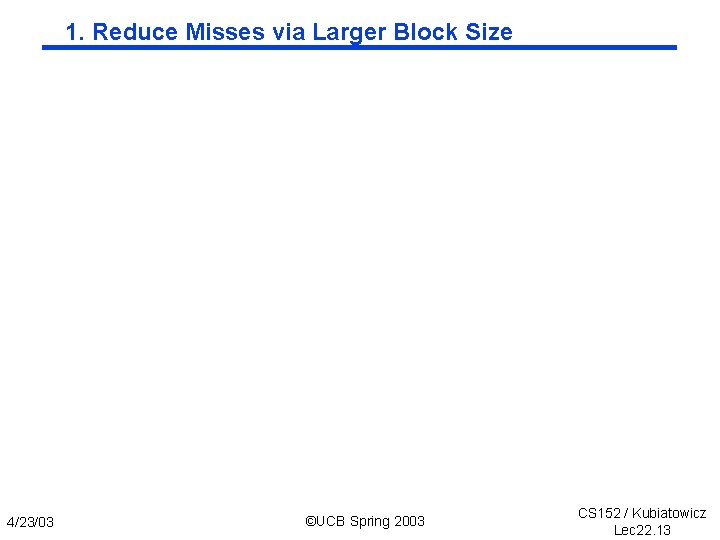 1. Reduce Misses via Larger Block Size 4/23/03 ©UCB Spring 2003 CS 152 /