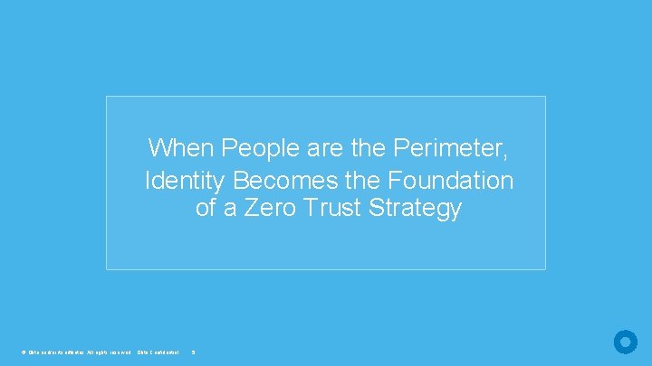 When People are the Perimeter, Identity Becomes the Foundation of a Zero Trust Strategy When People are the Perimeter, Identity Becomes the Foundation of a Zero Trust Strategy