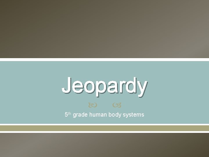 Jeopardy 5 th grade human body systems 