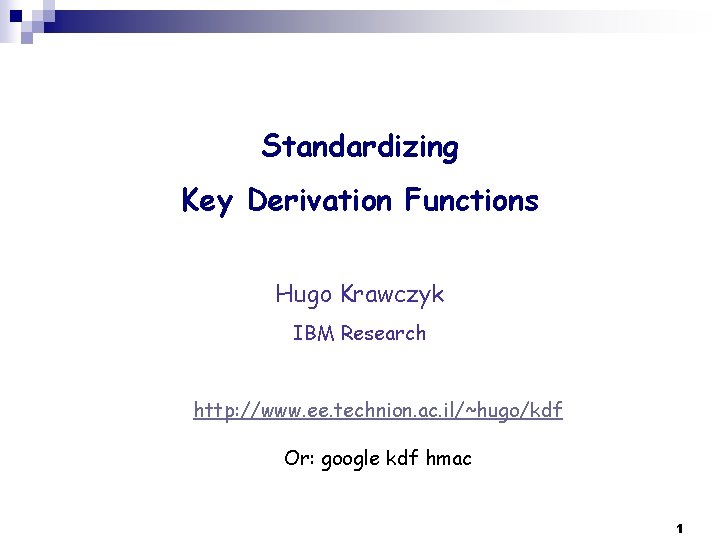 Standardizing Key Derivation Functions Hugo Krawczyk IBM Research http: //www. ee. technion. ac. il/~hugo/kdf