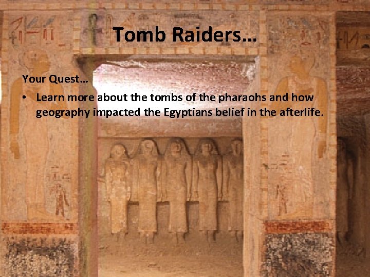 Tomb Raiders… Your Quest… • Learn more about the tombs of the pharaohs and