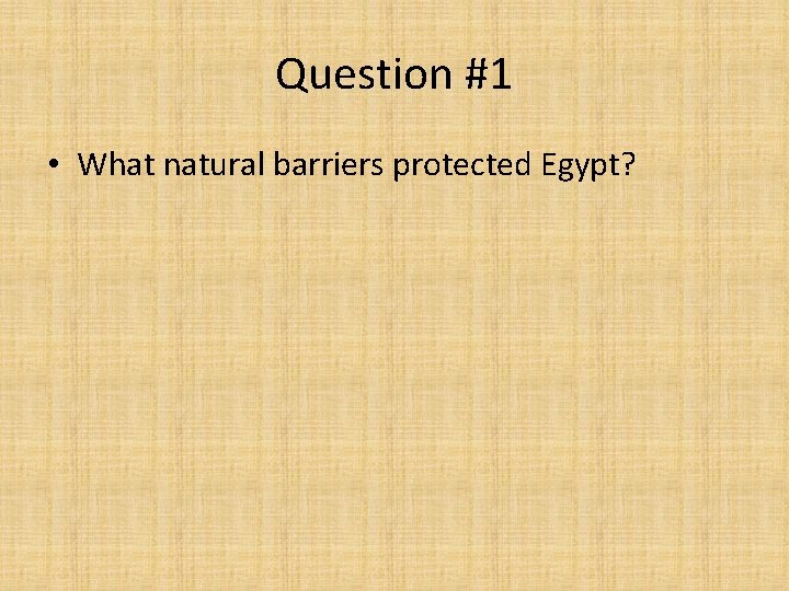 Question #1 • What natural barriers protected Egypt? 